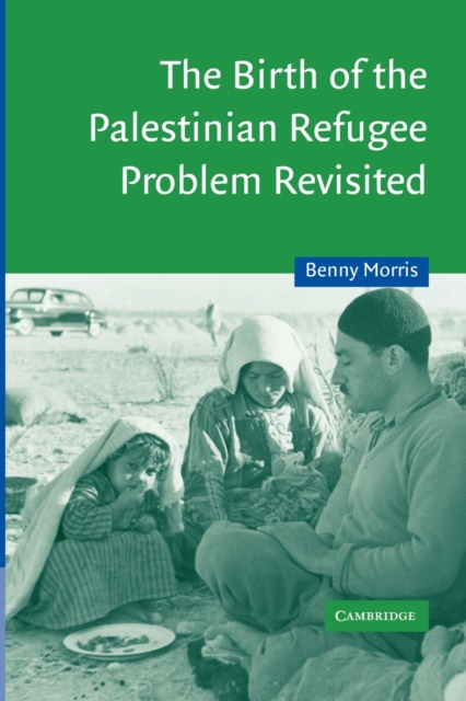 The Birth of the Palestinian Refugee Problem Revisited - Benny Morris