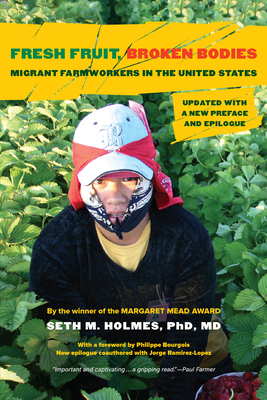 Fresh Fruit, Broken Bodies: Migrant Farmworkers in the United States, Updated with a New Preface and Epilogue Volume 27 - Seth M. Holmes