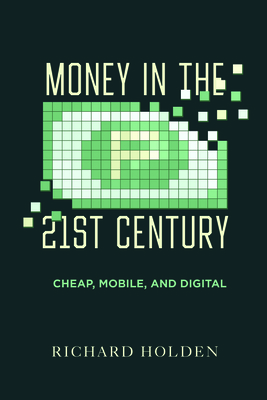 Money in the Twenty-First Century: Cheap, Mobile, and Digital - Richard Holden