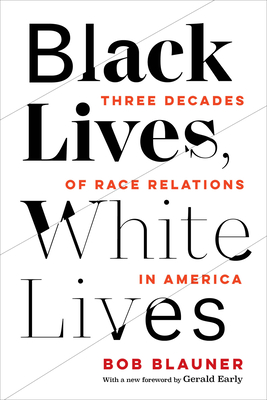 Black Lives, White Lives: Three Decades of Race Relations in America - Bob Blauner