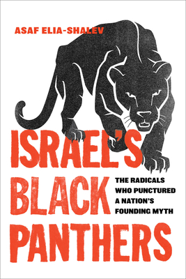 Israel's Black Panthers: The Radicals Who Punctured a Nation's Founding Myth - Asaf Elia-shalev