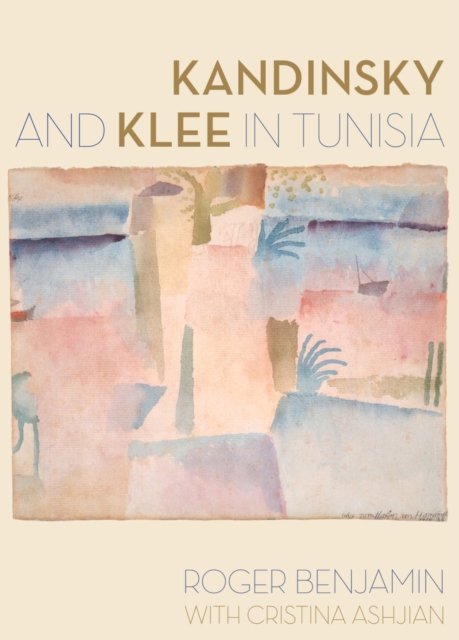 Kandinsky and Klee in Tunisia - Roger Benjamin