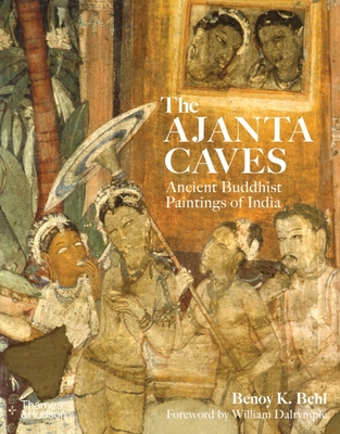 The Ajanta Caves: Ancient Buddhist Paintings of India - Benoy K. Behl