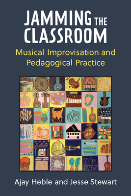 Jamming the Classroom: Musical Improvisation and Pedagogical Practice - Ajay Heble