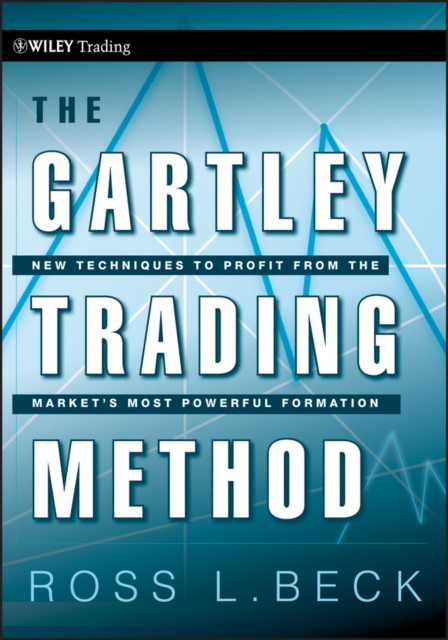 The Gartley Trading Method: New Techniques to Profit from the Market�s Most Powerful Formation - Ross Beck