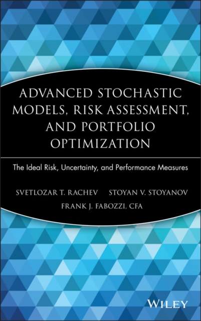 Advanced Stochastic Models, Risk Assessment, and Portfolio Optimization: The Ideal Risk, Uncertainty, and Performance Measures - Svetlozar T. Rachev