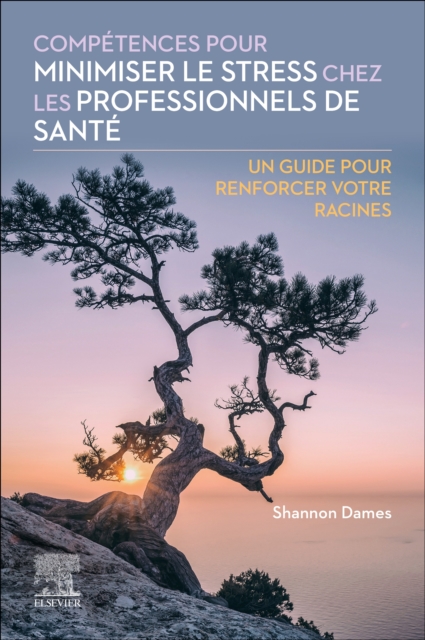 Comptences Pour Minimiser Le Stress Chez Les Professionnels de Sant: Un Guide Pour Renforcer Votre Racines - Shannon Dames