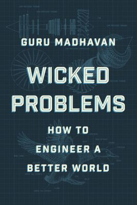 Wicked Problems: How to Engineer a Better World - Guru Madhavan
