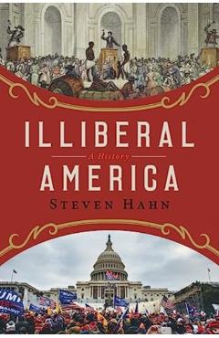Illiberal America: A History - Steven Hahn