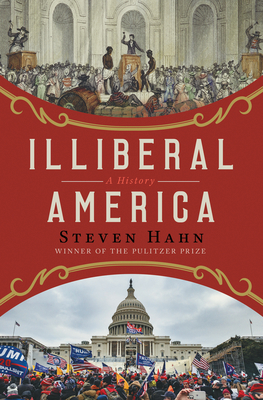 Illiberal America: A History - Steven Hahn