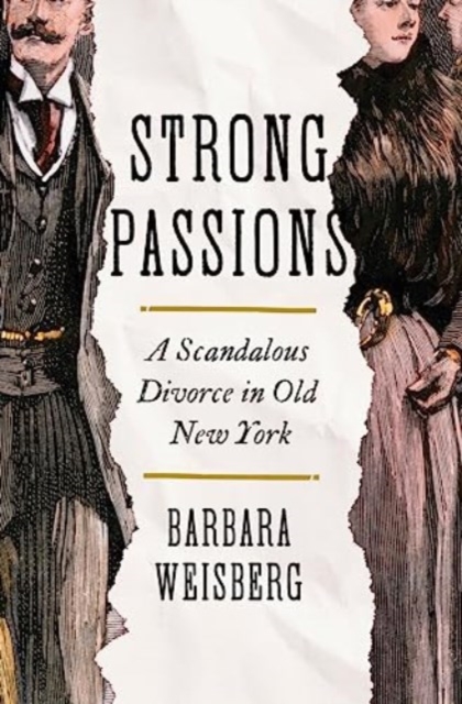 Strong Passions: A Scandalous Divorce in Old New York - Barbara Weisberg