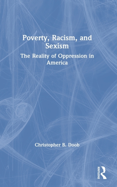 Poverty, Racism, and Sexism: The Reality of Oppression in America - Christopher B. Doob