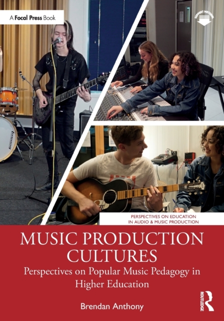 Music Production Cultures: Perspectives on Popular Music Pedagogy in Higher Education - Brendan Anthony