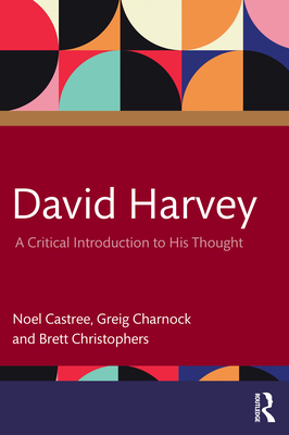 David Harvey: A Critical Introduction to His Thought - Noel Castree