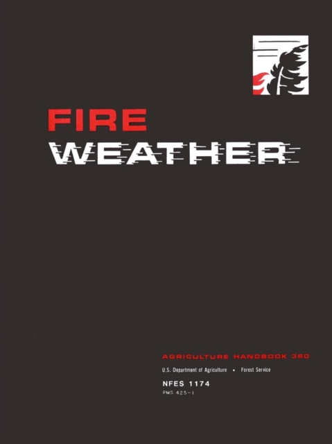 Fire Weather: A Guide for Application of Meteorological Information to Forest Fire Control Operations - Agriculture Handbook 360 - U. S. Department Of Agriculture