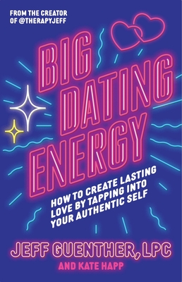 Big Dating Energy: How to Create Lasting Love by Tapping Into Your Authentic Self - Jeff Guenther