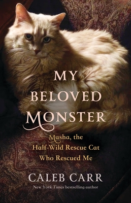 My Beloved Monster: Masha, the Half-Wild Rescue Cat Who Rescued Me - Caleb Carr