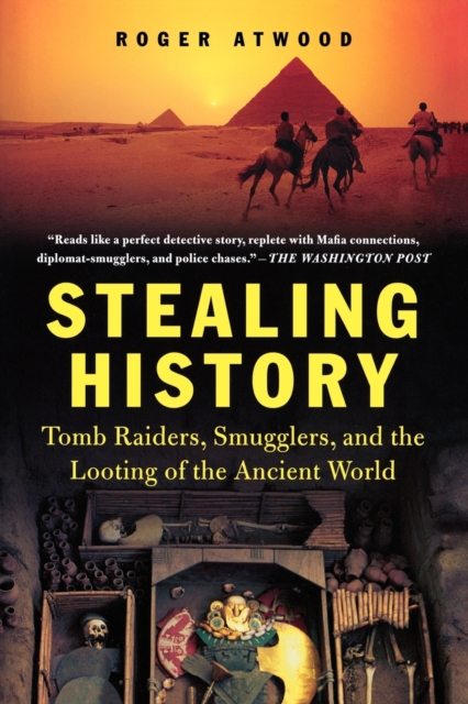 Stealing History: Tomb Raiders, Smugglers, and the Looting of the Ancient World - Roger Atwood