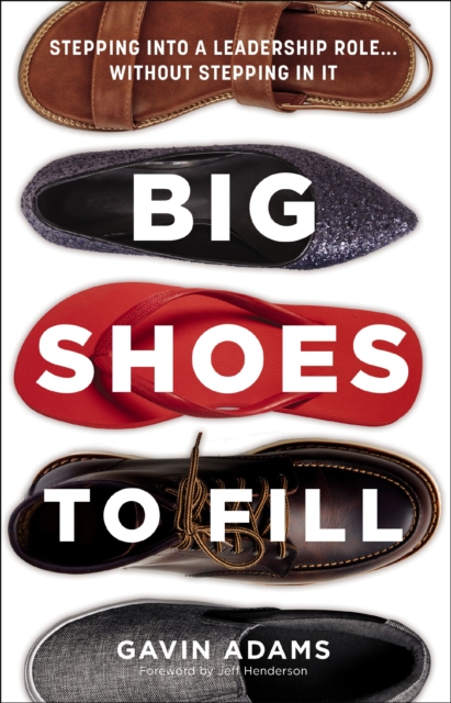 Big Shoes to Fill: Stepping Into a Leadership Role...Without Stepping in It - Gavin Adams