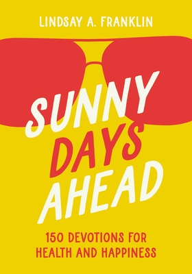 Sunny Days Ahead: 150 Devotions for Health and Happiness - Lindsay Franklin