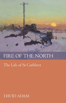 Fire of the North: The Life Of St Cuthbert - David Adam