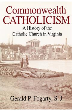 Coperta cărții 'Commonwealth Catholicism: A History of the Catholic Church in Virginia - Gerald P. Fogarty'