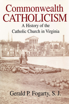 Coperta cărții 'Commonwealth Catholicism: A History of the Catholic Church in Virginia - Gerald P. Fogarty'