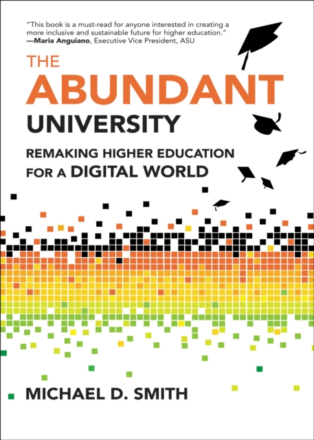 The Abundant University: Remaking Higher Education for a Digital World - Michael D. Smith