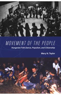 Coperta cărții 'Movement of the People: Hungarian Folk Dance, Populism, and Citizenship - Mary N. Taylor'