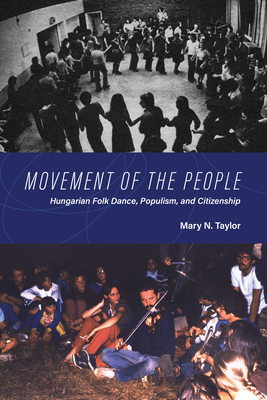 Movement of the People: Hungarian Folk Dance, Populism, and Citizenship - Mary N. Taylor