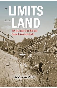 Poza produsului Limits of the Land: How the Struggle for the West Bank Shaped the Arab-Israeli Conflict - Rubin Avshalom