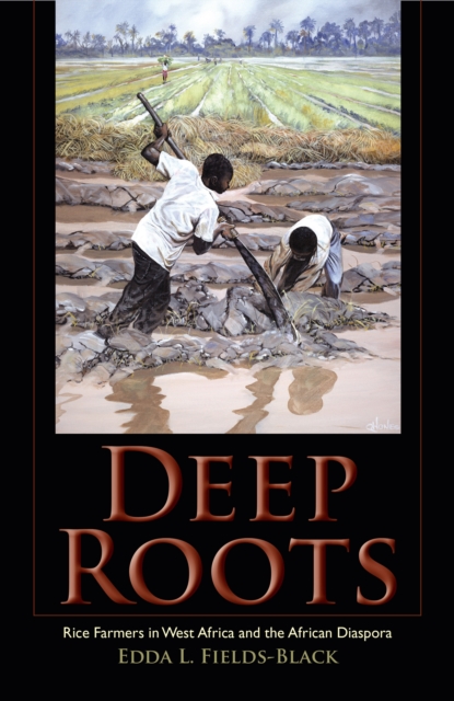 Deep Roots: Rice Farmers in West Africa and the African Diaspora - Edda L. Fields-black