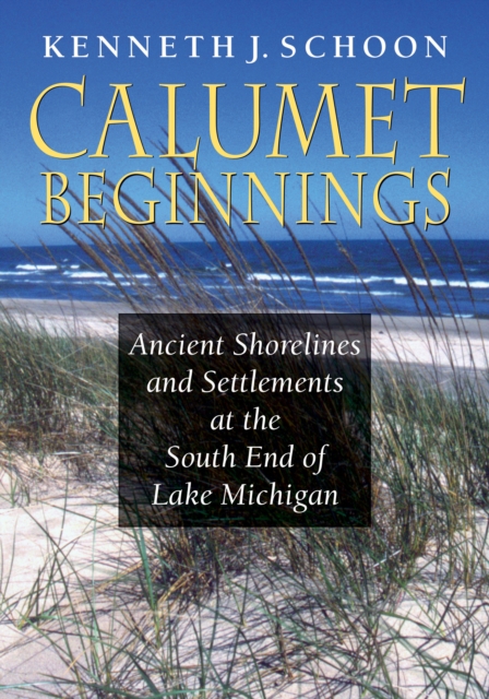 Coperta cărții 'Calumet Beginnings: Ancient Shorelines and Settlements at the South End of Lake Michigan - Kenneth J. Schoon'
