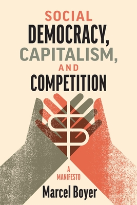 Social Democracy, Capitalism, and Competition: A Manifesto - Marcel Boyer