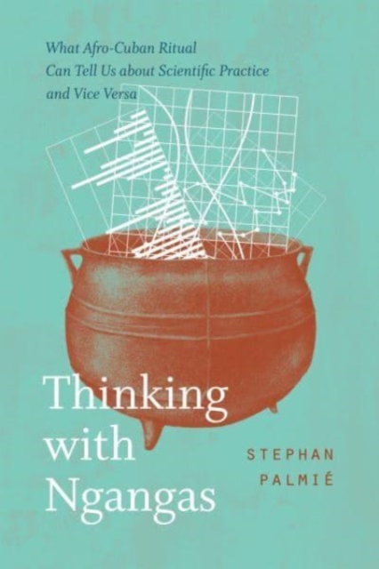 Thinking with Ngangas: What Afro-Cuban Ritual Can Tell Us about Scientific Practice and Vice Versa - Stephan Palmi