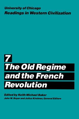 University of Chicago Readings in Western Civilization, Volume 7: The Old Regime and the French Revolution Volume 7 - Keith M. Baker
