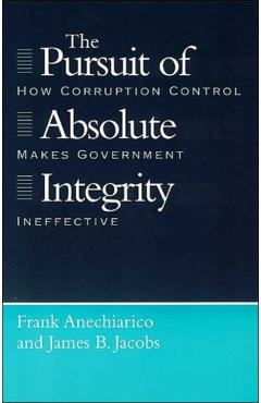 Poza produsului The Pursuit of Absolute Integrity: How Corruption Control Makes Government Ineffective - Frank Anechiarico