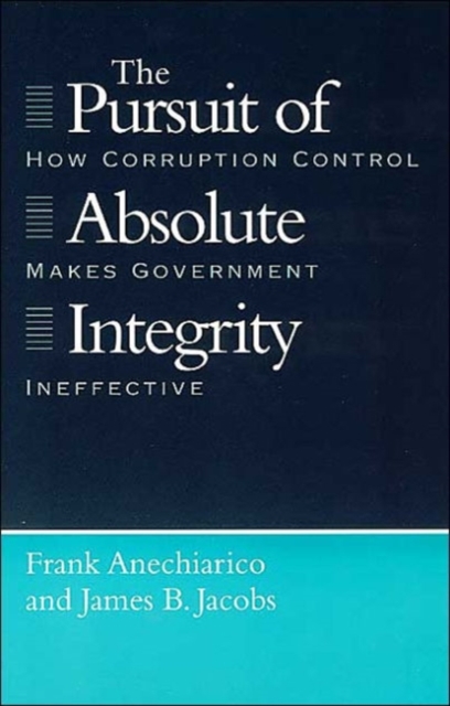 The Pursuit of Absolute Integrity: How Corruption Control Makes Government Ineffective - Frank Anechiarico