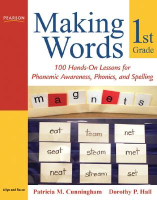 Making Words First Grade: 100 Hands-On Lessons for Phonemic Awareness, Phonics and Spelling - Patricia Cunningham
