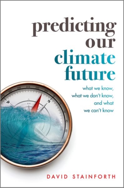 Predicting Our Climate Future: What We Know, What We Don't Know, and What We Can't Know - David Stainforth