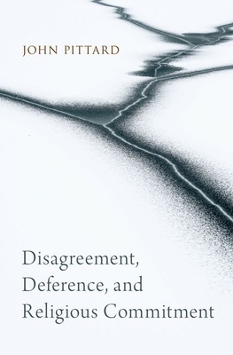 Disagreement, Deference, and Religious Commitment - John Pittard