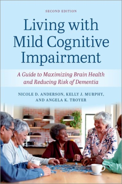 Living with Mild Cognitive Impairment: A Guide to Maximizing Brain Health and Reducing the Risk of Dementia - Nicole D. Anderson