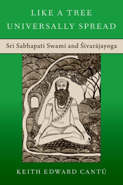 Like a Tree Universally Spread: Sri Sabhapati Swami and Åsivarä Jayoga - Keith Edward Cant'u