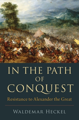 In the Path of Conquest: Resistance to Alexander the Great - Waldemar Heckel