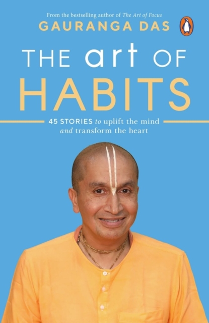 The Art of Habits: 40 Stories to Uplift the Mind and Transform the Heart - Gauranga Das