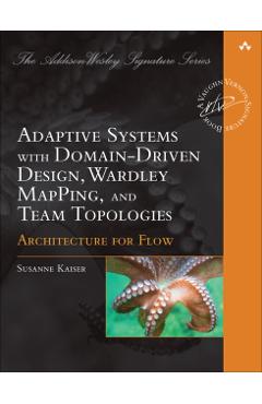 Poza produsului Adaptive Systems with Domain-Driven Design, Wardley Mapping, and Team Topologies: Architecture for Flow - Susanne Kaiser