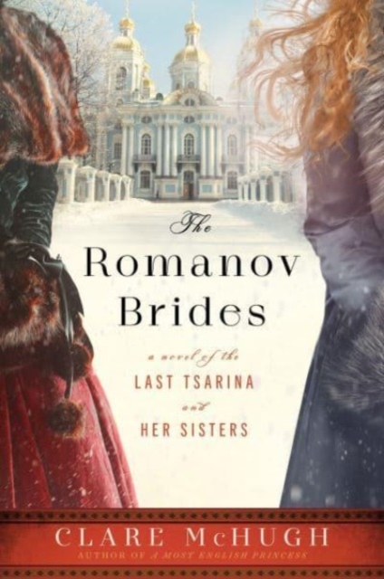 The Romanov Brides: A Novel of the Last Tsarina and Her Sisters - Clare Mchugh