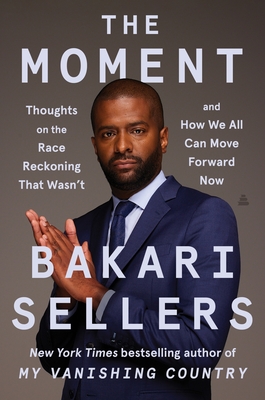 The Moment: Thoughts on the Race Reckoning That Wasn't and How We All Can Move Forward Now - Bakari Sellers