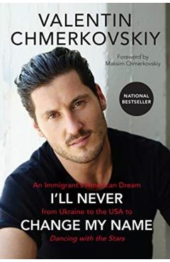Coperta cărții 'I'll Never Change My Name: An Immigrant's American Dream from Ukraine to the USA to Dancing with the Stars - Valentin'
