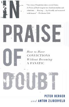 In Praise of Doubt: How to Have Convictions Without Becoming a Fanatic - Peter Berger